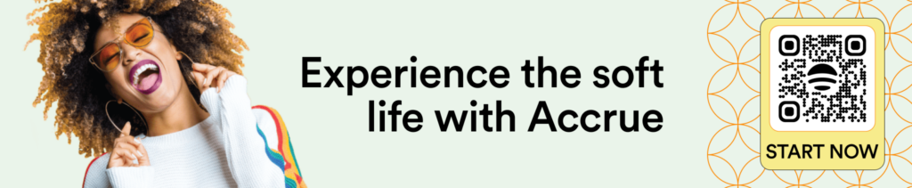 click to experience the soft life with Accrue
